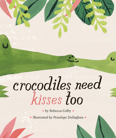 Crocodiles Need Kisses Too Book by Rebecca Colby
